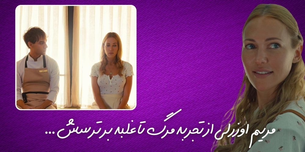 مریم اوزرلی از تجربه مرگ تا غلبه بر ترسش ...